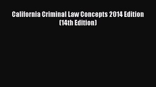 Read California Criminal Law Concepts 2014 Edition (14th Edition) Ebook Free