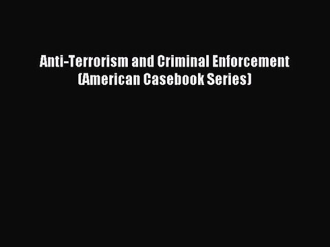 Read Anti-Terrorism and Criminal Enforcement (American Casebook Series) Ebook Free
