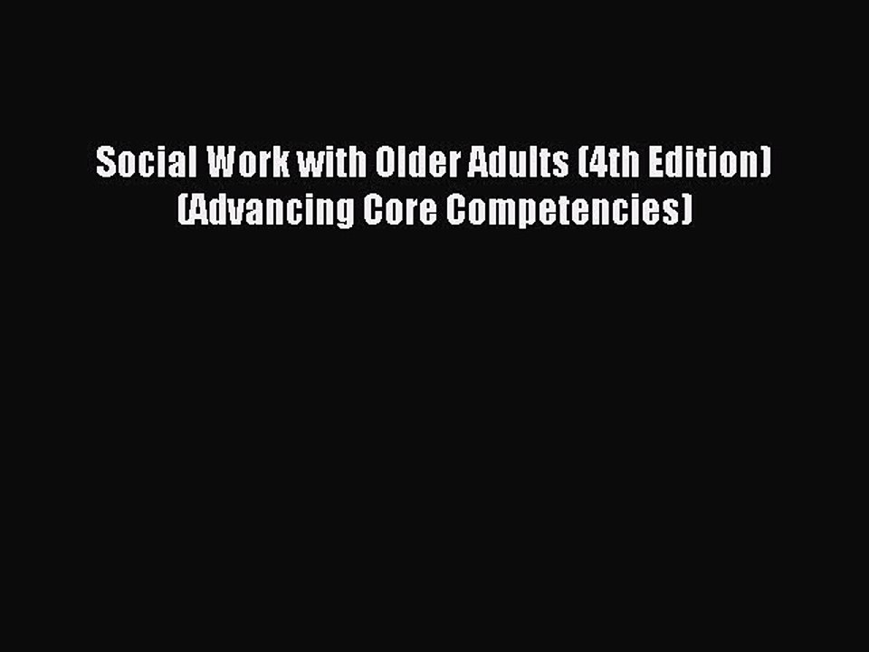 Read Social Work with Older Adults (4th Edition) (Advancing Core Competencies) Ebook Online