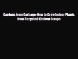 Read ‪Gardens from Garbage: How to Grow Indoor Plants from Recycled Kitchen Scraps PDF Online