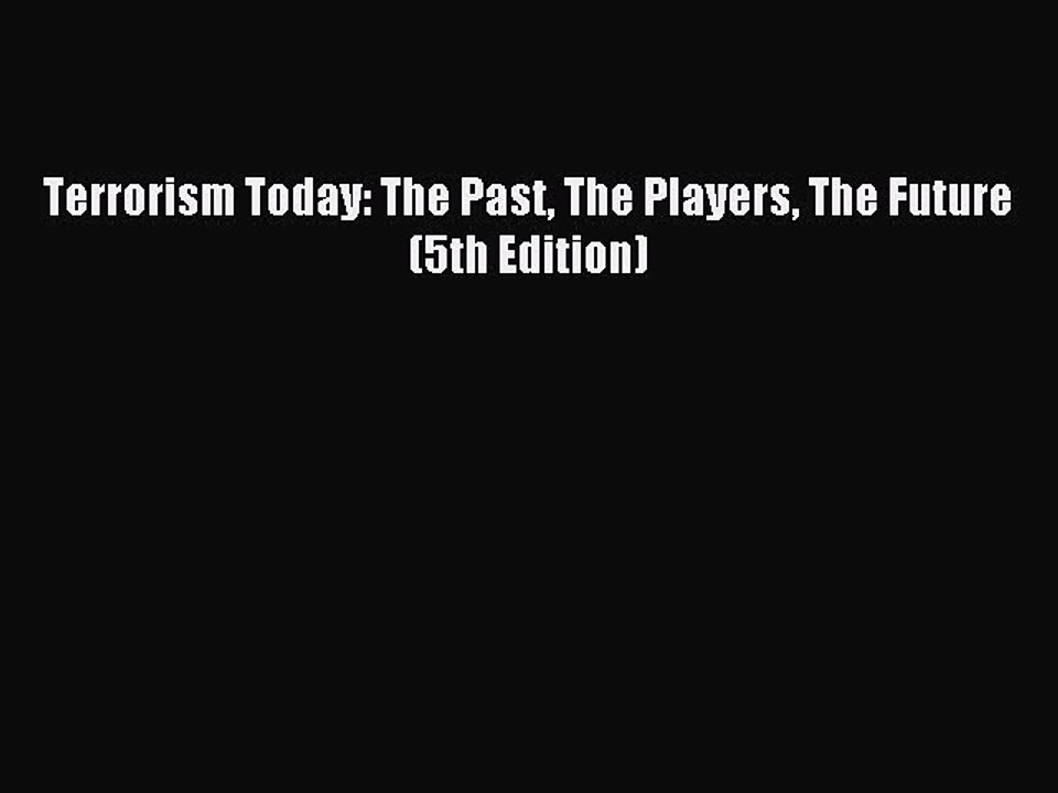 Read Terrorism Today: The Past The Players The Future (5th Edition) Ebook Online