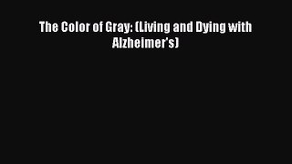 Read The Color of Gray: (Living and Dying with Alzheimer's) Ebook Free