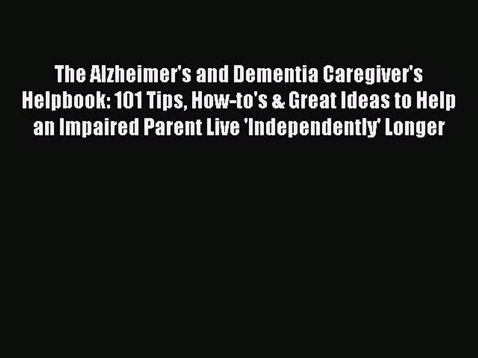 Read The Alzheimer's and Dementia Caregiver's Helpbook: 101 Tips How-to's & Great Ideas to