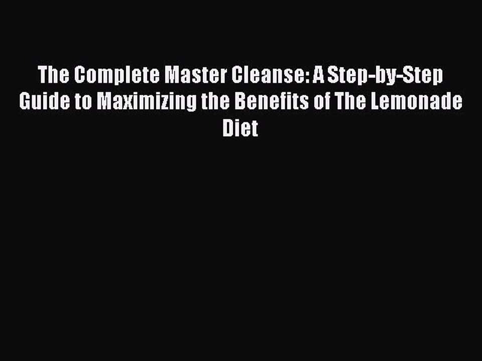 Read The Complete Master Cleanse: A Step-by-Step Guide to Maximizing the Benefits of The Lemonade
