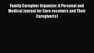 Read Family Caregiver Organizer: A Personal and Medical Journal for Care-receivers and Their