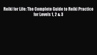 Download Reiki for Life: The Complete Guide to Reiki Practice for Levels 1 2 & 3 PDF Online