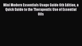 Read Mini Modern Essentials Usage Guide 6th Edition a Quick Guide to the Therapeutic Use of