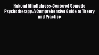 Read Hakomi Mindfulness-Centered Somatic Psychotherapy: A Comprehensive Guide to Theory and