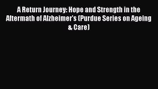 Read A Return Journey: Hope and Strength in the Aftermath of Alzheimer's (Purdue Series on