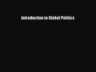 Download Introduction to Global Politics Ebook Online