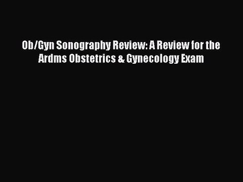 Download Ob/Gyn Sonography Review: A Review for the Ardms Obstetrics & Gynecology Exam Free
