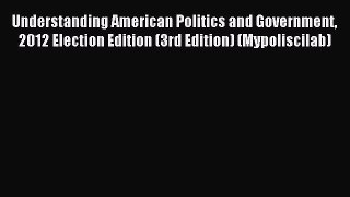 Download Understanding American Politics and Government 2012 Election Edition (3rd Edition)