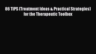 Read 86 TIPS (Treatment Ideas & Practical Strategies) for the Therapeutic Toolbox Ebook Free
