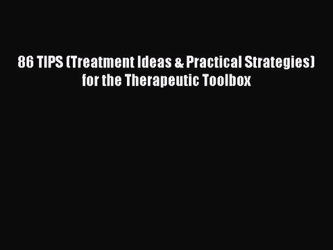 Read 86 TIPS (Treatment Ideas & Practical Strategies) for the Therapeutic Toolbox Ebook Free