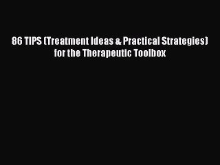 Read 86 TIPS (Treatment Ideas & Practical Strategies) for the Therapeutic Toolbox Ebook Free