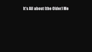 Read It's All about (the Older) Me Ebook Free