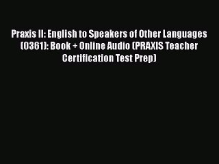 Download Praxis II: English to Speakers of Other Languages (0361): Book + Online Audio (PRAXIS
