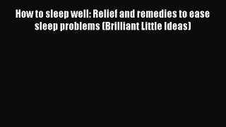 Read How to sleep well: Relief and remedies to ease sleep problems (Brilliant Little Ideas)