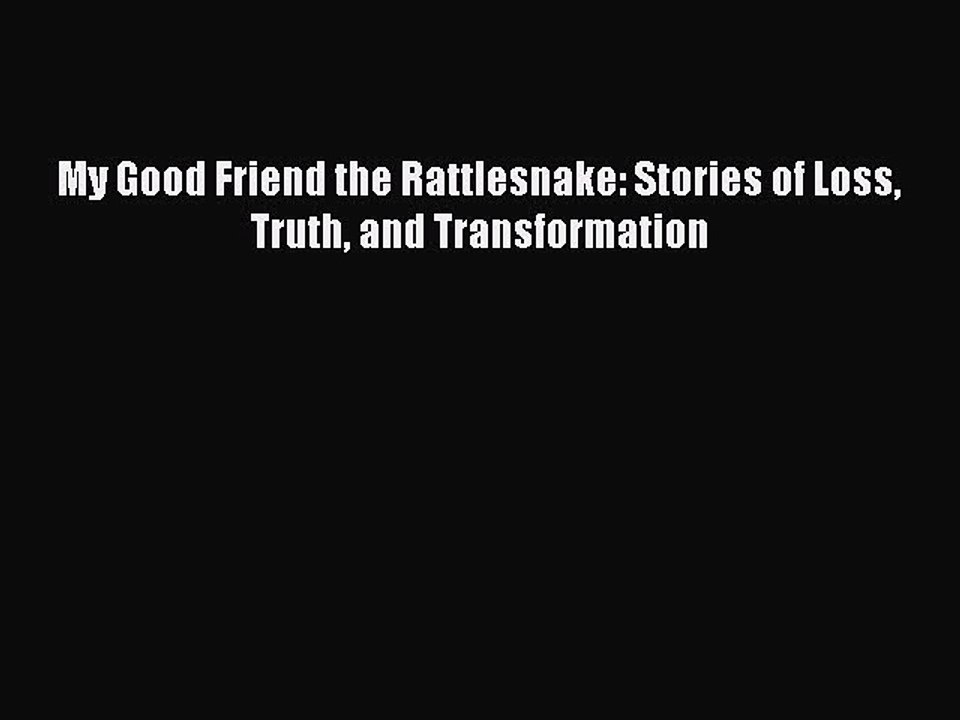 PDF My Good Friend the Rattlesnake: Stories of Loss Truth and Transformation Free Books