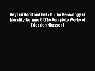 Download Beyond Good and Evil / On the Genealogy of Morality: Volume 8 (The Complete Works