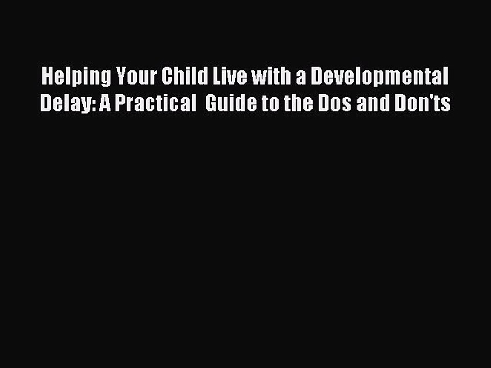 Read Helping Your Child Live with a Developmental Delay: A Practical  Guide to the Dos and