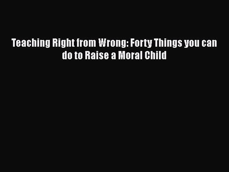 PDF Teaching Right from Wrong: Forty Things you can do to Raise a Moral Child Free Books