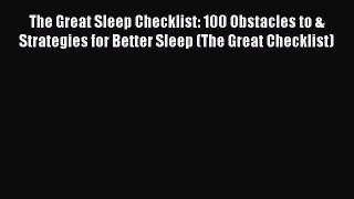 Read The Great Sleep Checklist: 100 Obstacles to & Strategies for Better Sleep (The Great Checklist)
