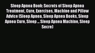 Read Sleep Apnea Book: Secrets of Sleep Apnea Treatment Cure Exercises Machine and Pillow Advice