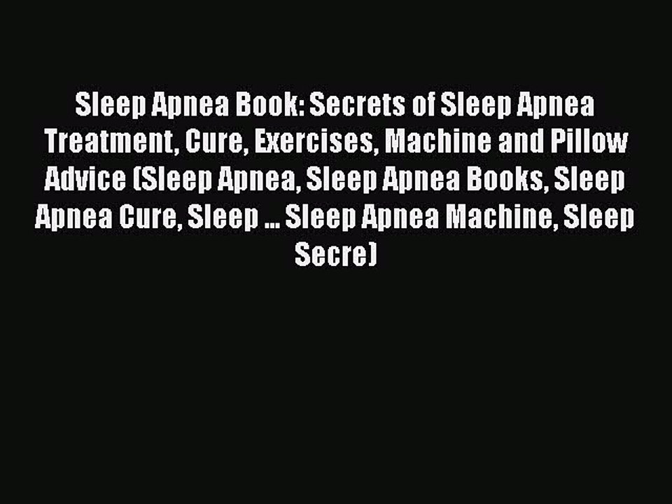 Read Sleep Apnea Book: Secrets of Sleep Apnea Treatment Cure Exercises Machine and Pillow Advice