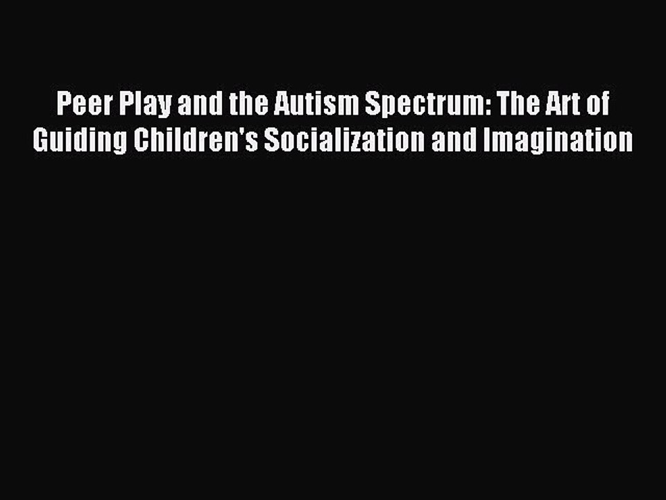 Read Peer Play and the Autism Spectrum: The Art of Guiding Children's Socialization and Imagination