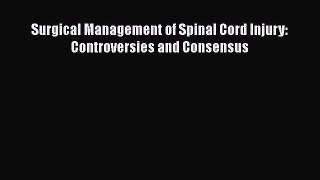 Download Surgical Management of Spinal Cord Injury: Controversies and Consensus PDF Online