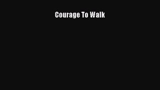Read Courage To Walk Ebook Free