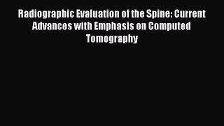 Download Radiographic Evaluation of the Spine: Current Advances with Emphasis on Computed Tomography