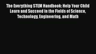 Download The Everything STEM Handbook: Help Your Child Learn and Succeed in the Fields of Science