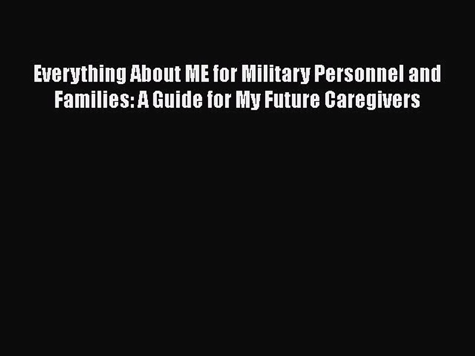 Read Everything About ME for Military Personnel and Families: A Guide for My Future Caregivers