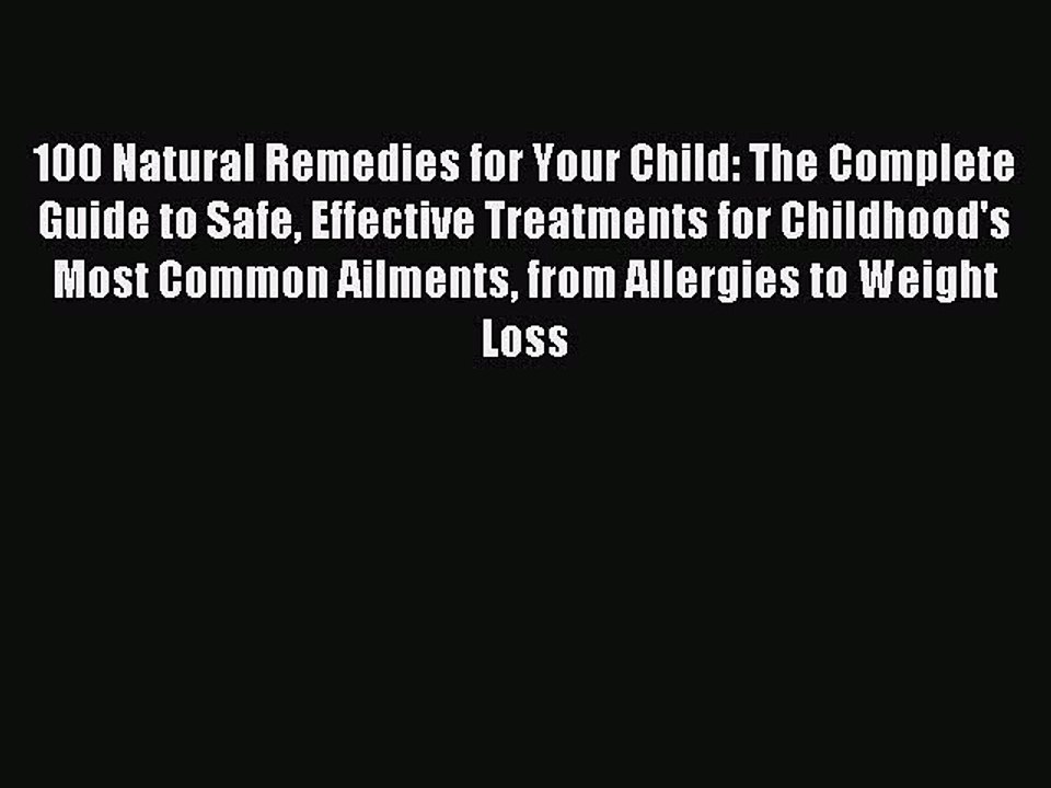 Read 100 Natural Remedies for Your Child: The Complete Guide to Safe Effective Treatments for