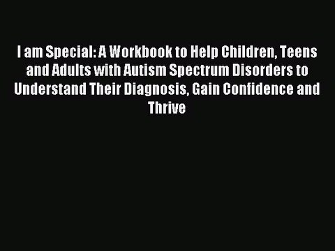 Read I am Special: A Workbook to Help Children Teens and Adults with Autism Spectrum Disorders