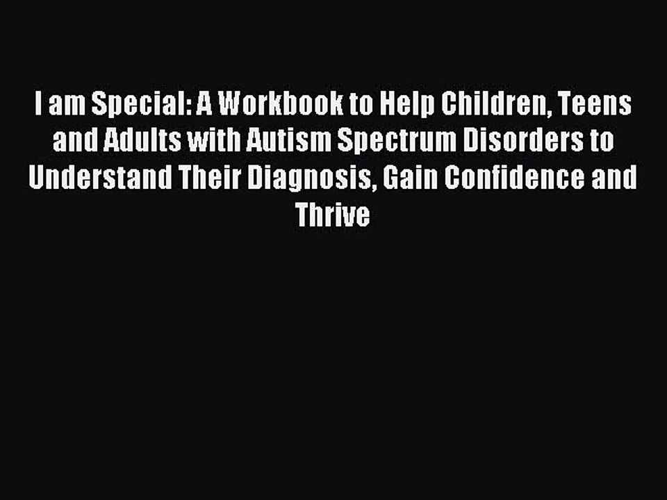 Read I am Special: A Workbook to Help Children Teens and Adults with Autism Spectrum Disorders