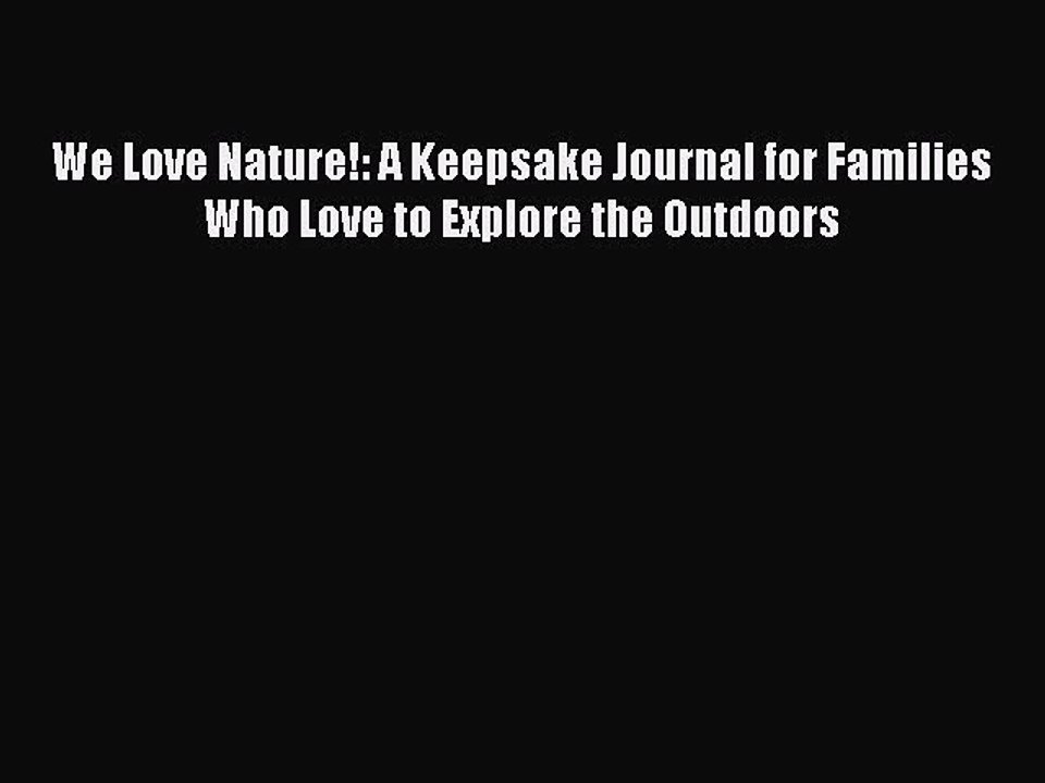 Download We Love Nature!: A Keepsake Journal for Families Who Love to Explore the Outdoors