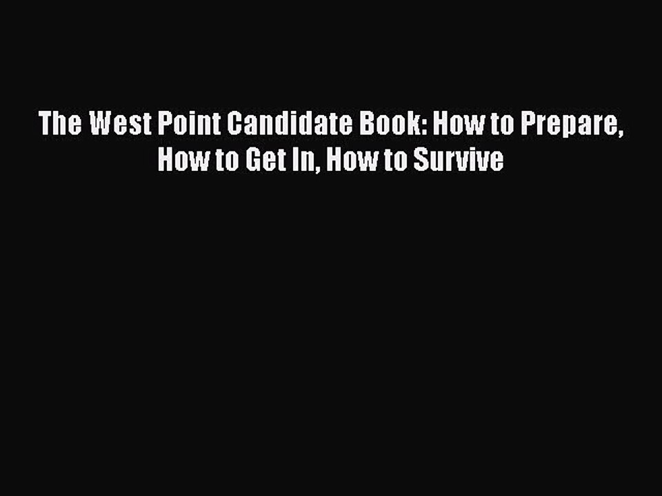 PDF The West Point Candidate Book: How to Prepare How to Get In How to Survive  EBook