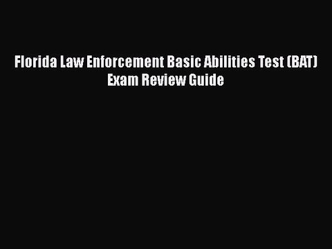 PDF Florida Law Enforcement Basic Abilities Test (BAT) Exam Review Guide Free Books