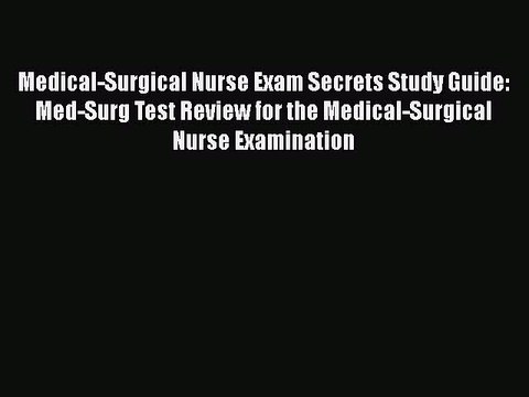 PDF Medical-Surgical Nurse Exam Secrets Study Guide: Med-Surg Test Review for the Medical-Surgical