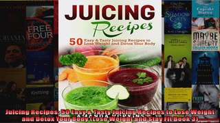 Read  Juicing Recipes 50 Easy  Tasty Juicing Recipes to Lose Weight and Detox Your Body Lose  Full EBook