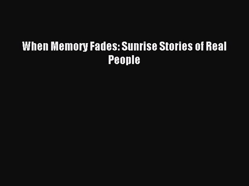 Read When Memory Fades: Sunrise Stories of Real People Ebook Free