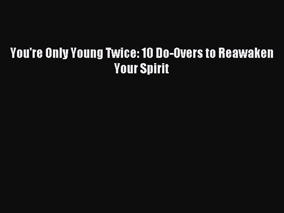 Read You're Only Young Twice: 10 Do-Overs to Reawaken Your Spirit PDF Online