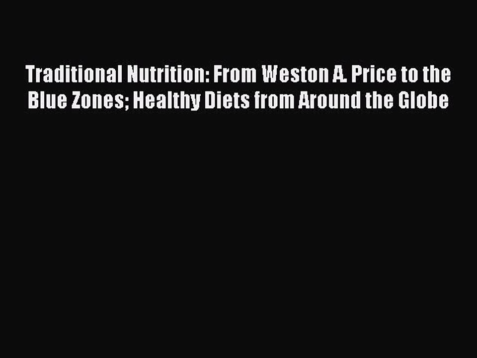 Read Traditional Nutrition: From Weston A. Price to the Blue Zones Healthy Diets from Around