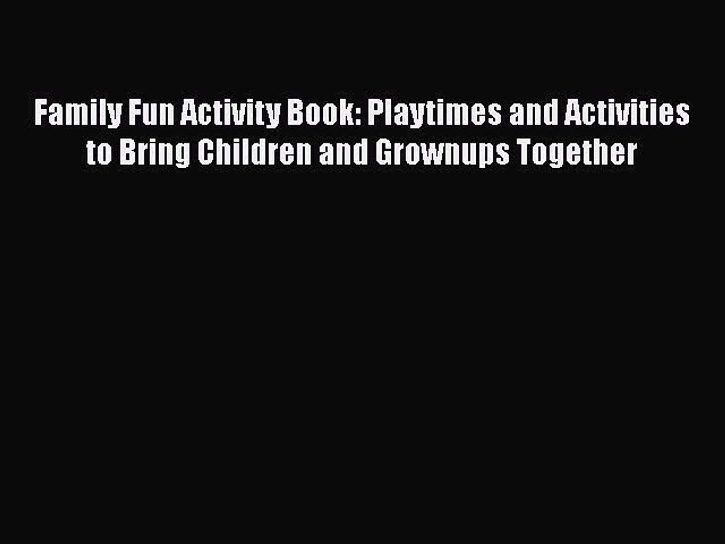 [PDF] Family Fun Activity Book: Playtimes and Activities to Bring Children and Grownups Together
