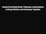 [PDF] Family Fun Activity Book: Playtimes and Activities to Bring Children and Grownups Together