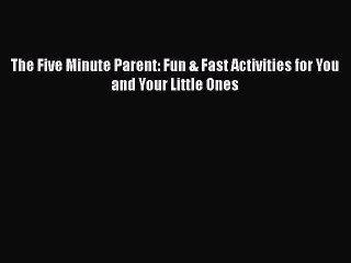 [PDF] The Five Minute Parent: Fun & Fast Activities for You and Your Little Ones [Download]
