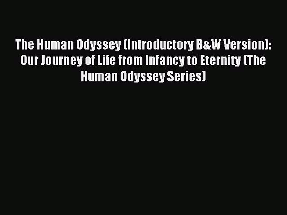Read The Human Odyssey (Introductory B&W Version): Our Journey of Life from Infancy to Eternity
